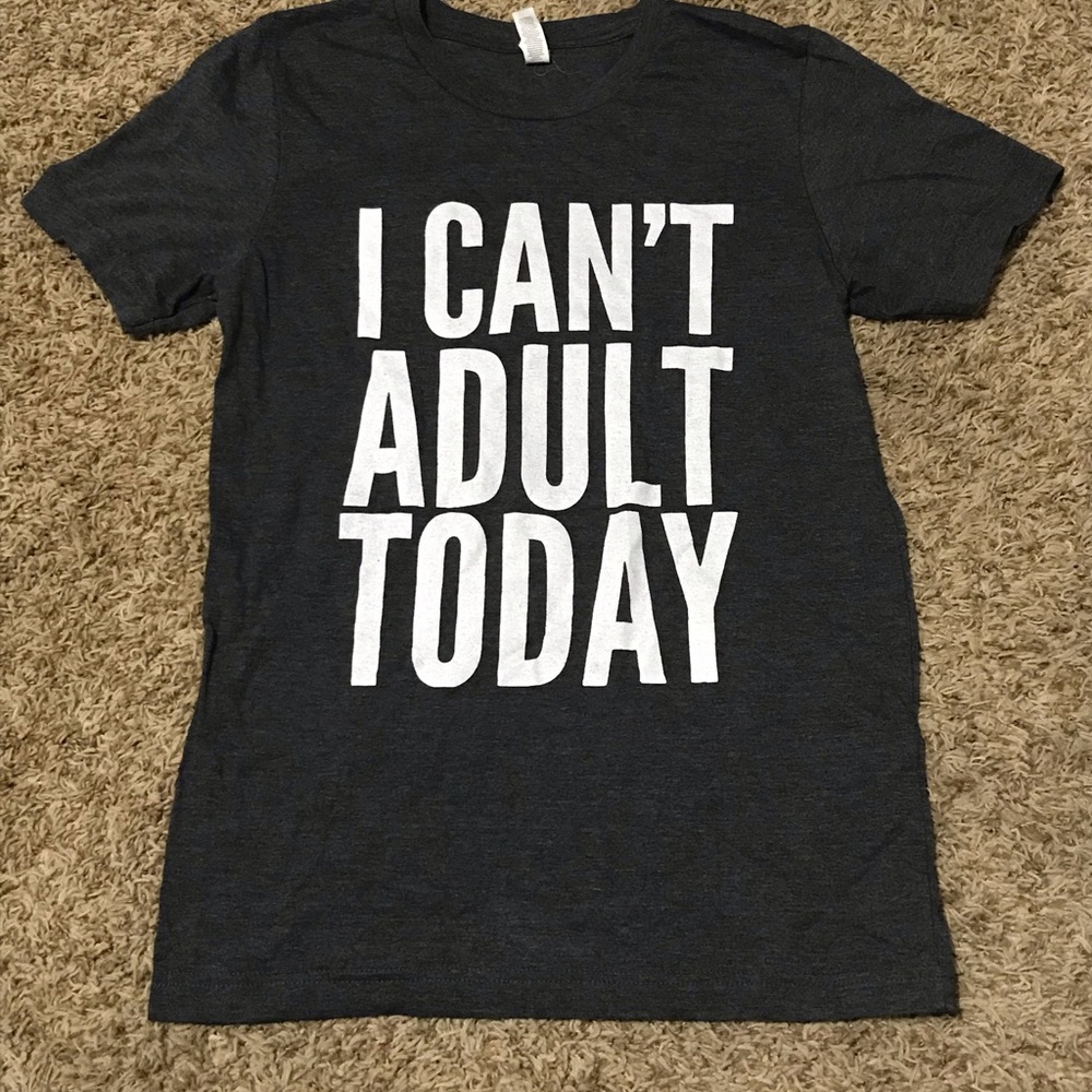 I CANT ADULT TODAY